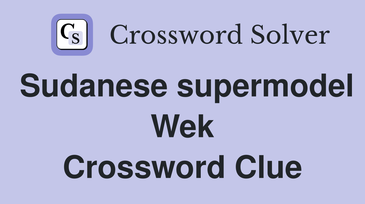 Sudanese supermodel Wek Crossword Clue