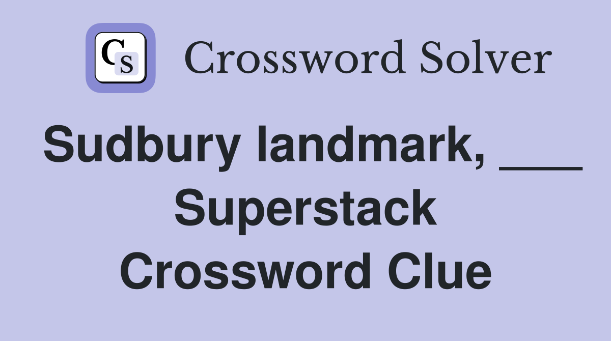 Sudbury landmark, ___ Superstack Crossword Clue