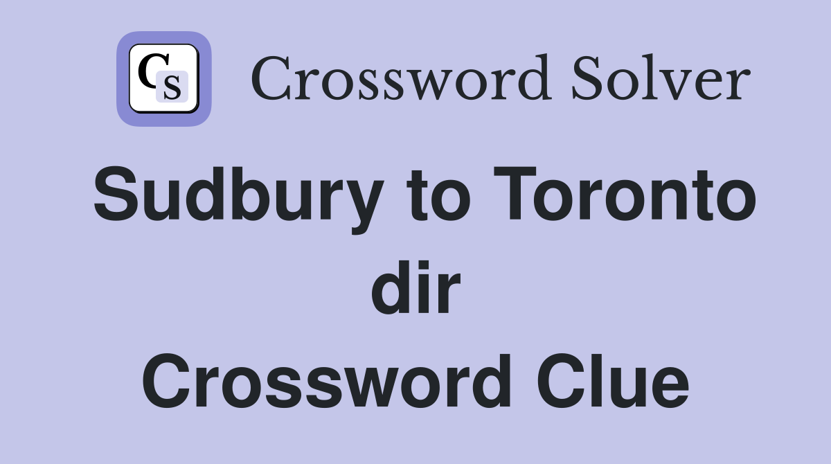 Sudbury to Toronto dir Crossword Clue