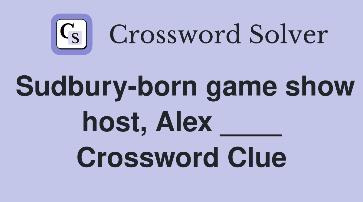 Sudbury-born game show host, Alex ____ Crossword Clue