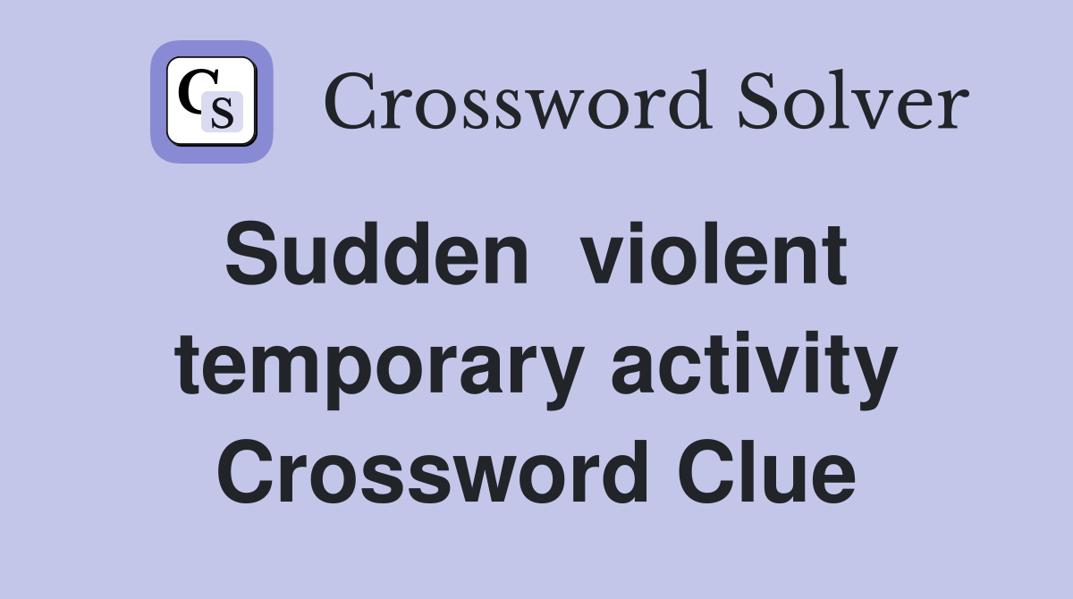 Sudden  violent  temporary activity Crossword Clue