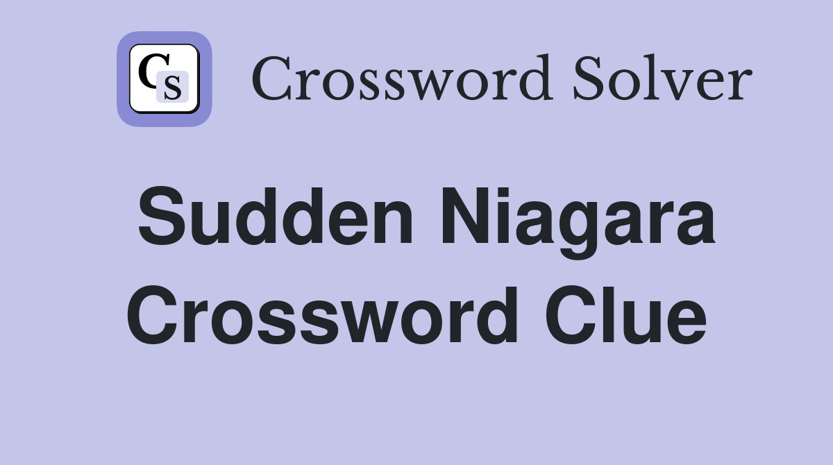 Sudden Niagara Crossword Clue