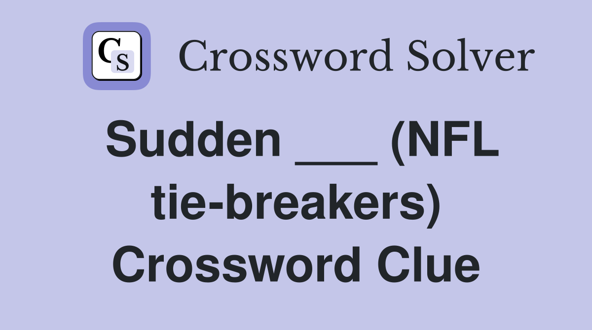 Sudden ___ (NFL tie-breakers) Crossword Clue