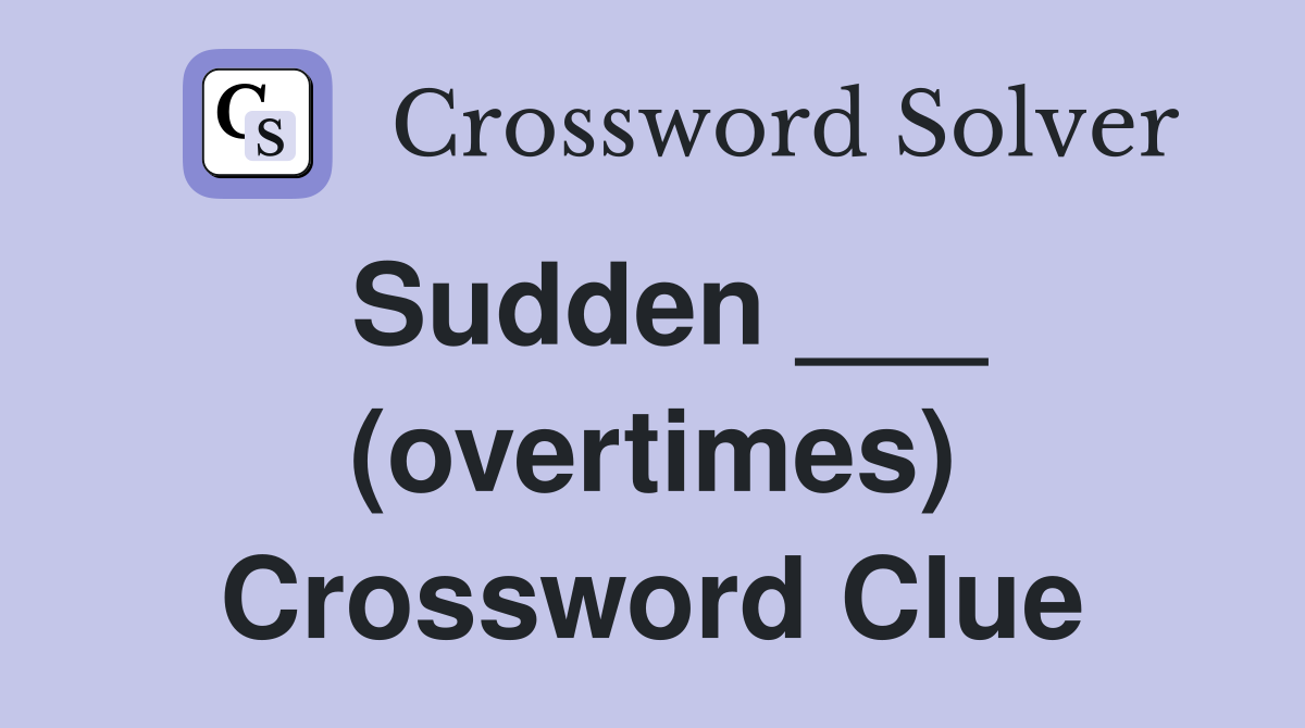 Sudden ___ (overtimes) Crossword Clue