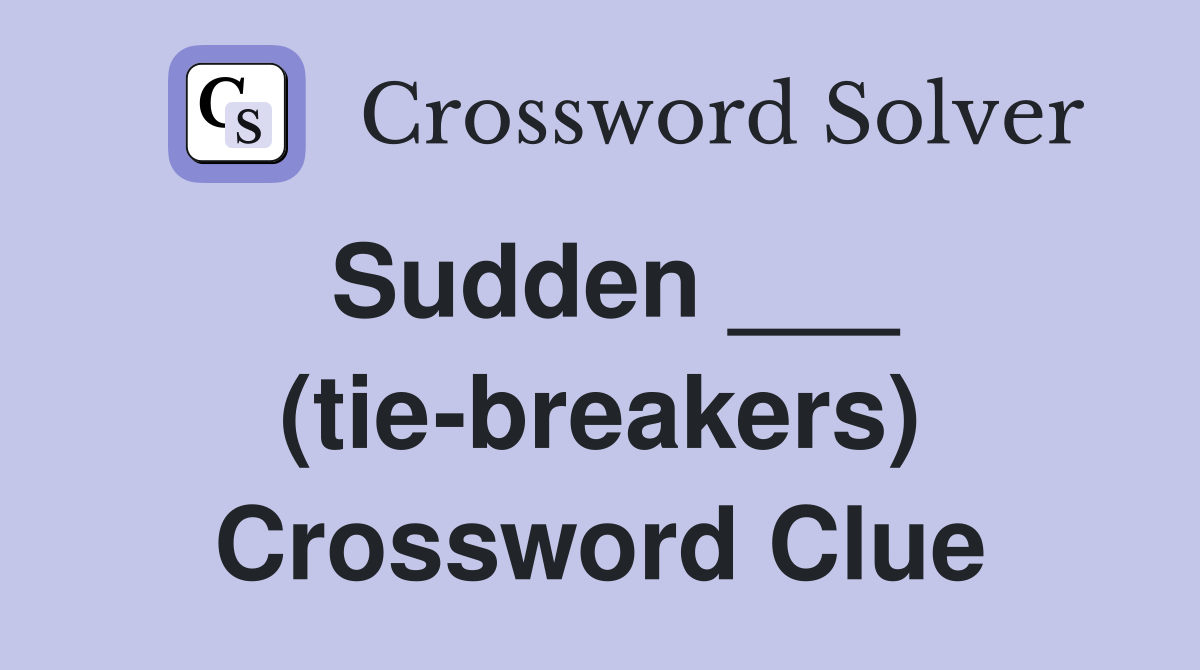 Sudden ___ (tie-breakers) Crossword Clue