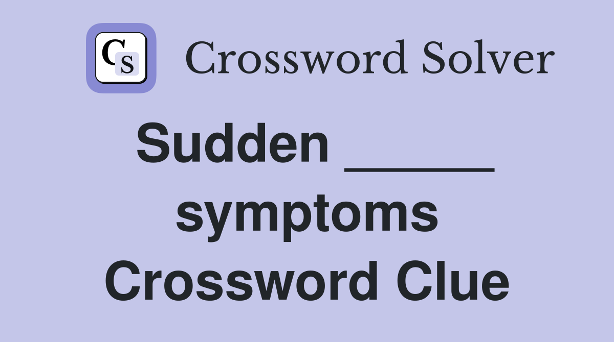 Sudden _____ symptoms Crossword Clue