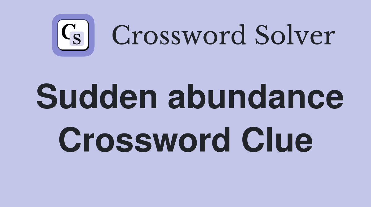 Sudden abundance Crossword Clue