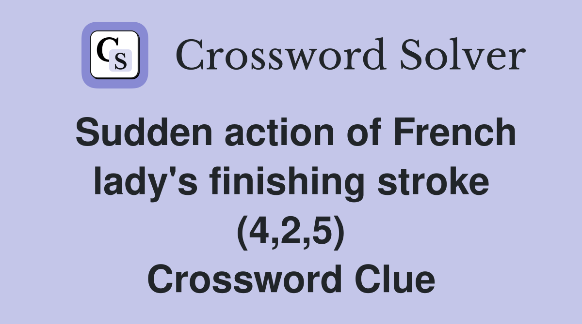 Sudden action of French lady's finishing stroke (4,2,5) Crossword Clue