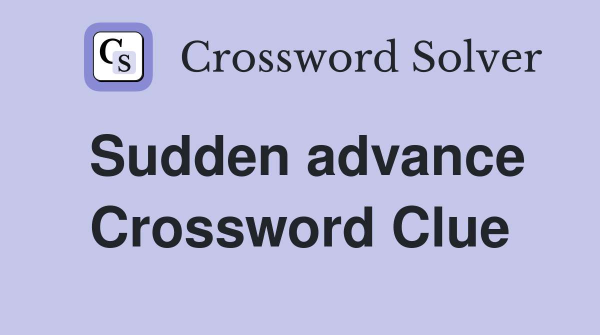 Sudden advance Crossword Clue