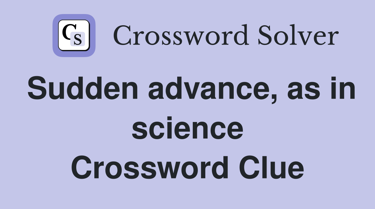 Sudden advance, as in science Crossword Clue