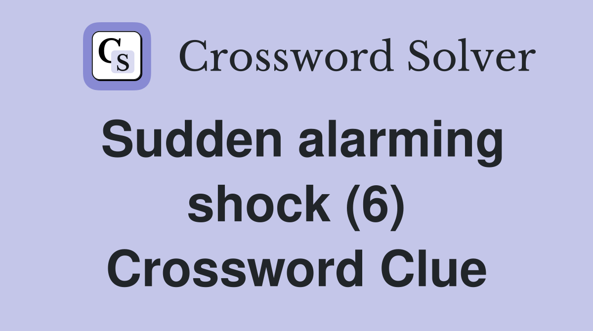 Sudden alarming shock (6) Crossword Clue
