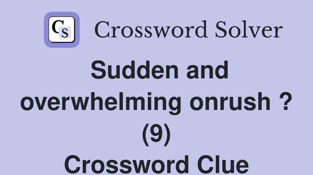 Sudden and overwhelming onrush ? (9) Crossword Clue