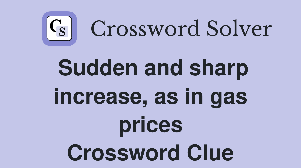 Sudden and sharp increase, as in gas prices Crossword Clue