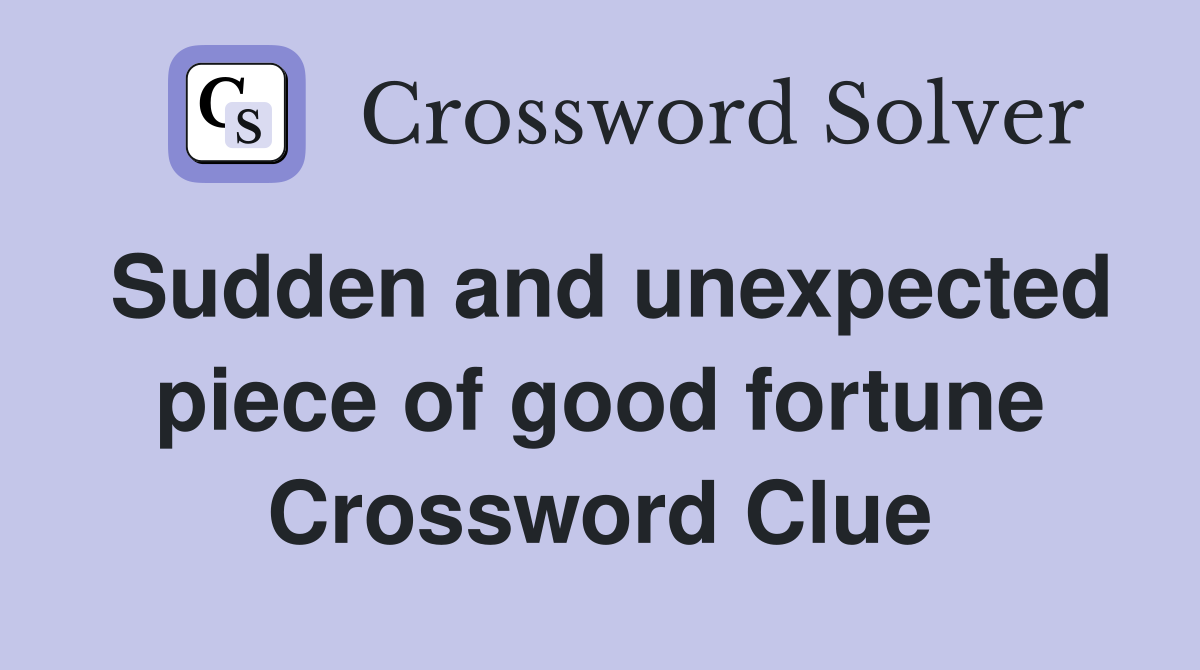 Sudden and unexpected piece of good fortune Crossword Clue