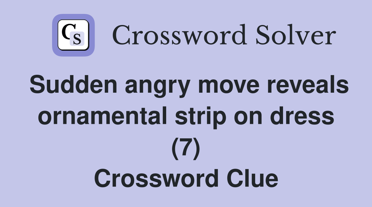 Sudden angry move reveals ornamental strip on dress (7) Crossword Clue