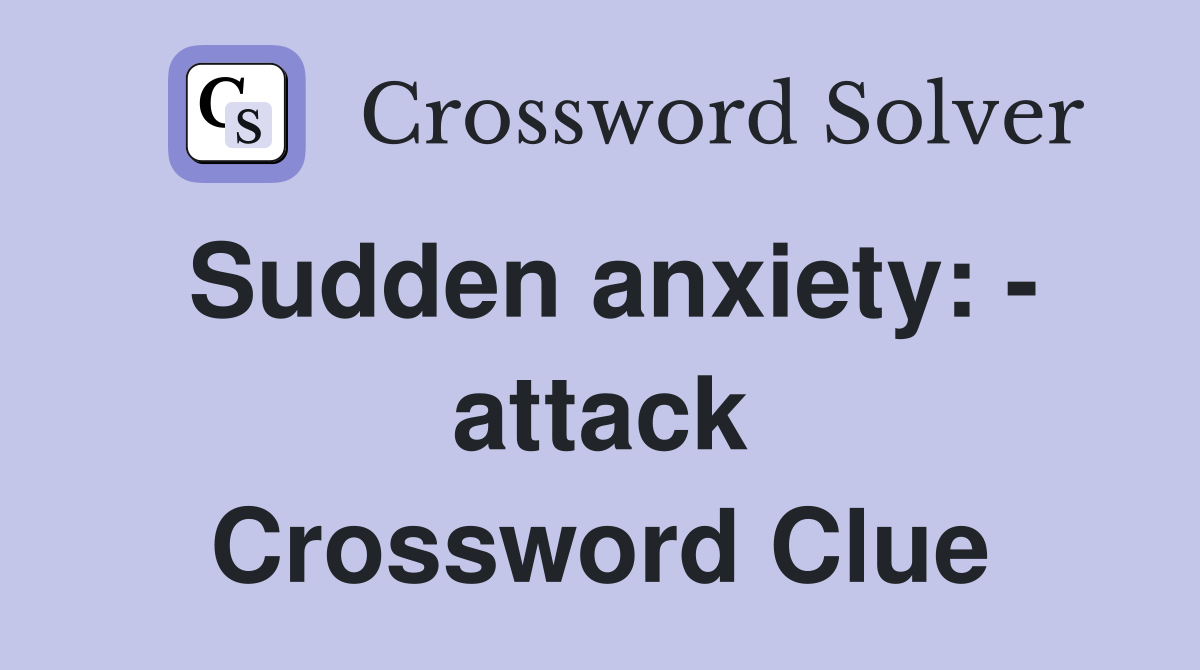 Sudden anxiety: - attack Crossword Clue