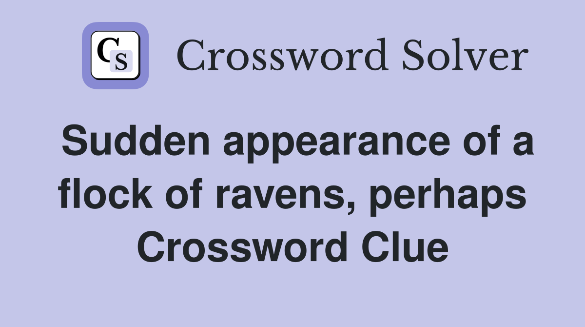 Sudden appearance of a flock of ravens, perhaps Crossword Clue