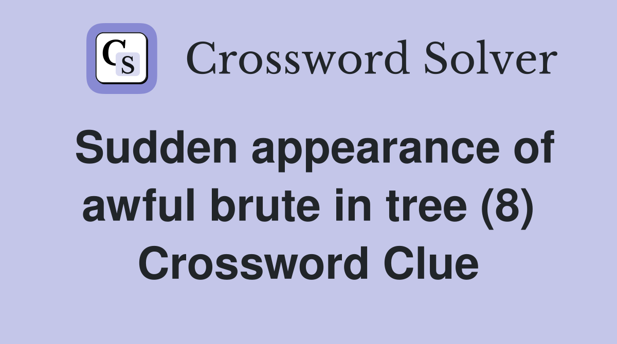 Sudden appearance of awful brute in tree (8) Crossword Clue