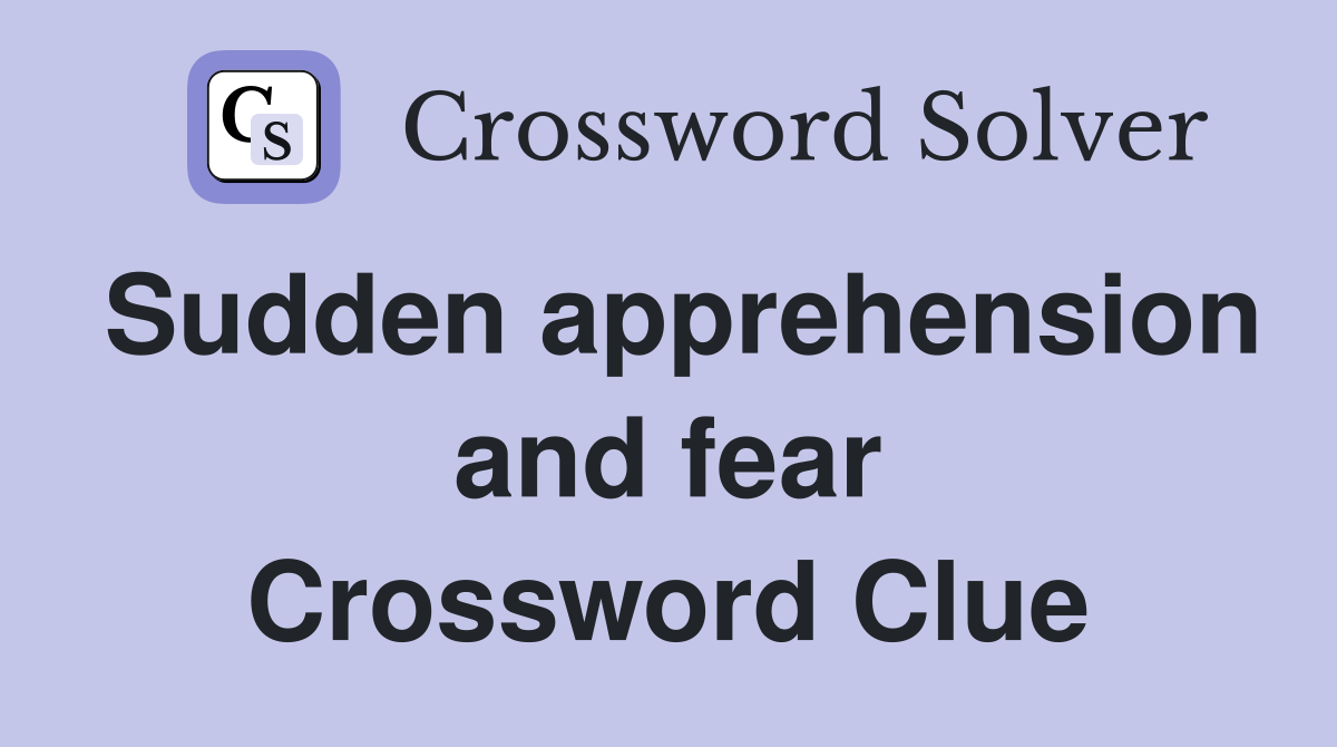Sudden apprehension and fear Crossword Clue
