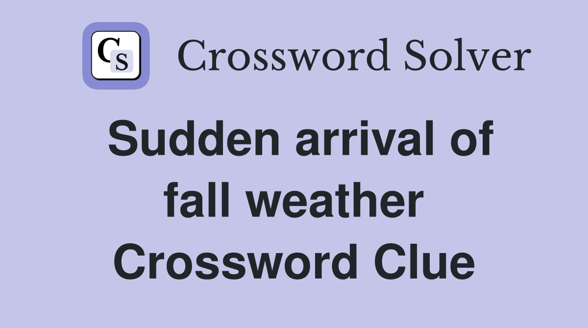 Sudden arrival of fall weather Crossword Clue