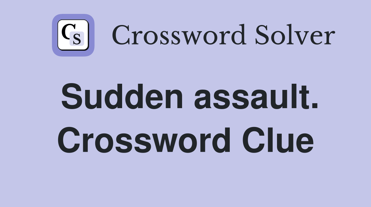 Sudden assault. Crossword Clue