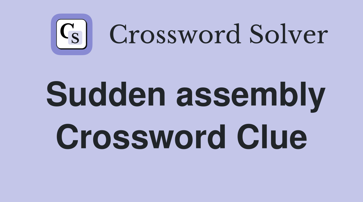 Sudden assembly Crossword Clue