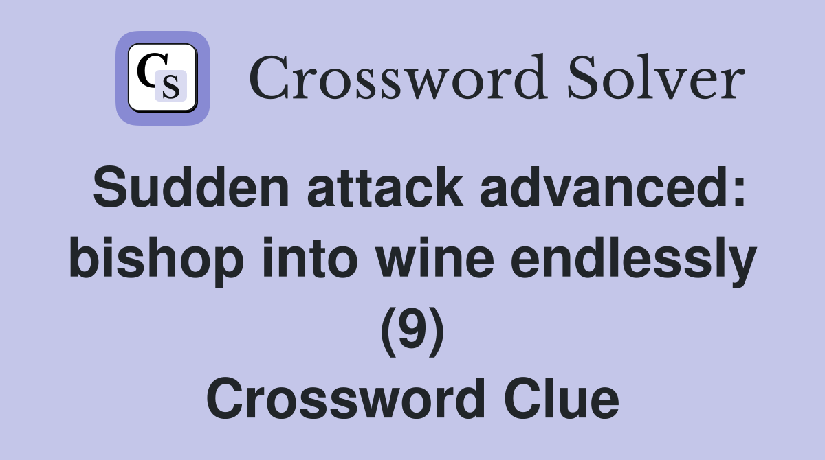 Sudden attack advanced: bishop into wine endlessly (9) Crossword Clue