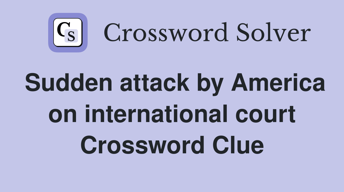 Sudden attack by America on international court Crossword Clue