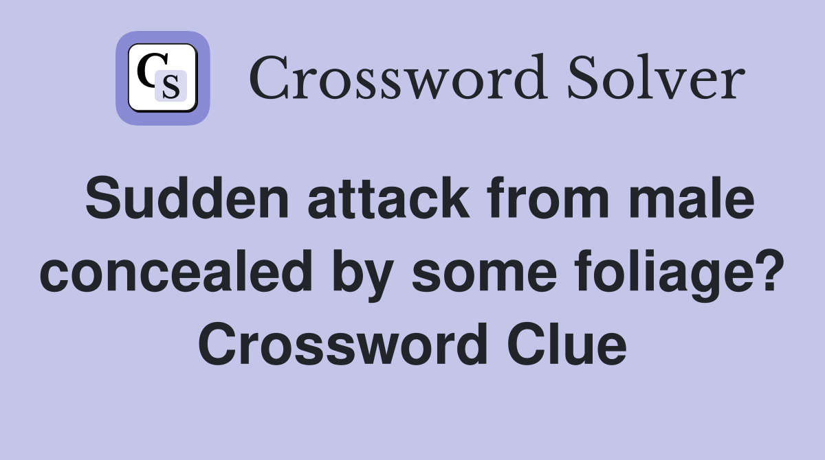 Sudden attack from male concealed by some foliage? Crossword Clue