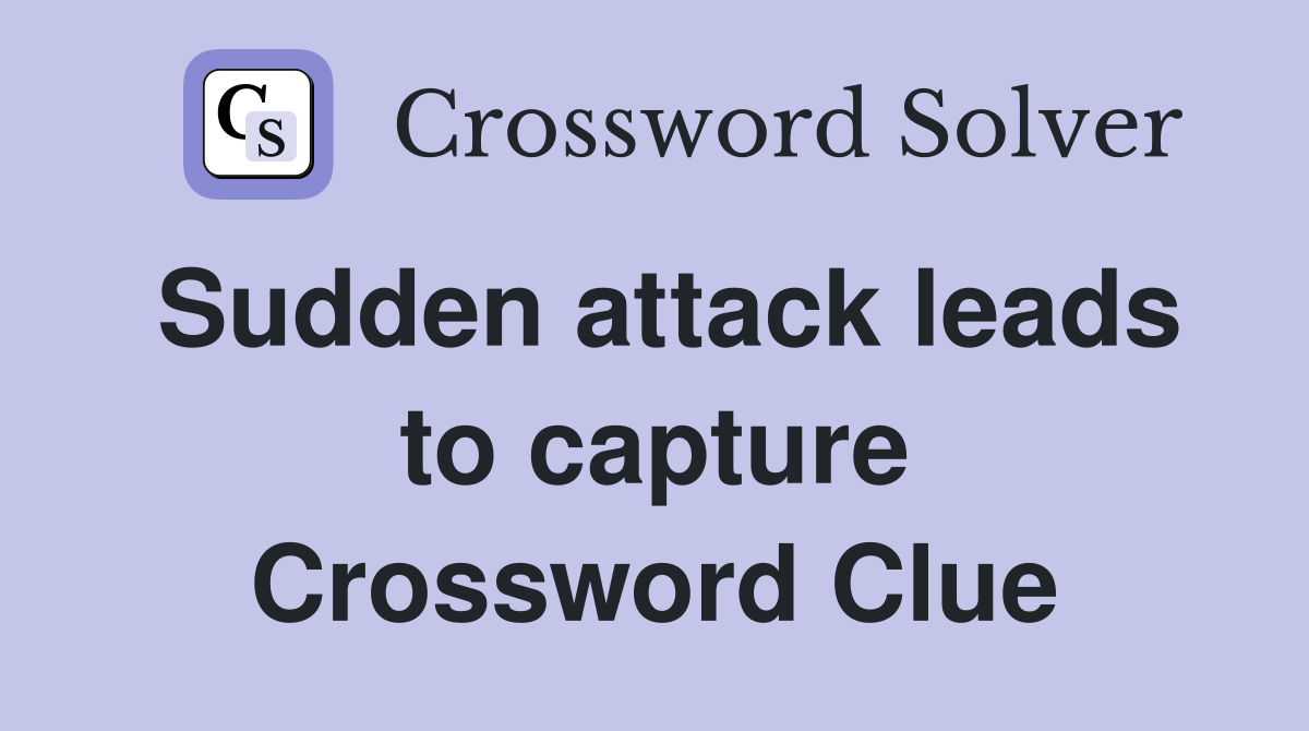 Sudden attack leads to capture Crossword Clue