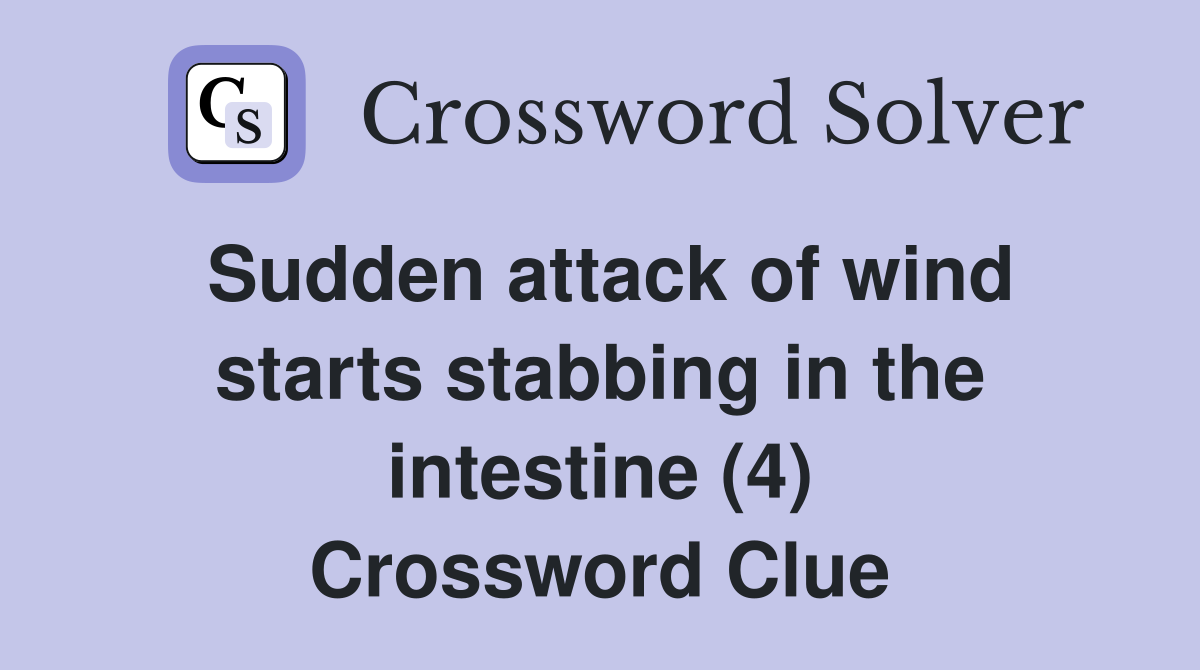 Sudden attack of wind starts stabbing in the intestine (4) Crossword Clue
