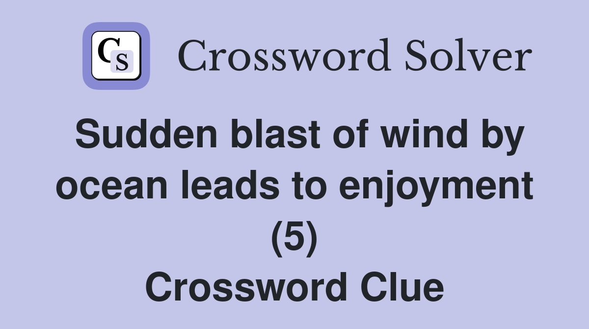 Sudden blast of wind by ocean leads to enjoyment (5) Crossword Clue