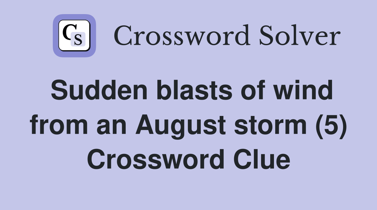 Sudden blasts of wind from an August storm (5) Crossword Clue