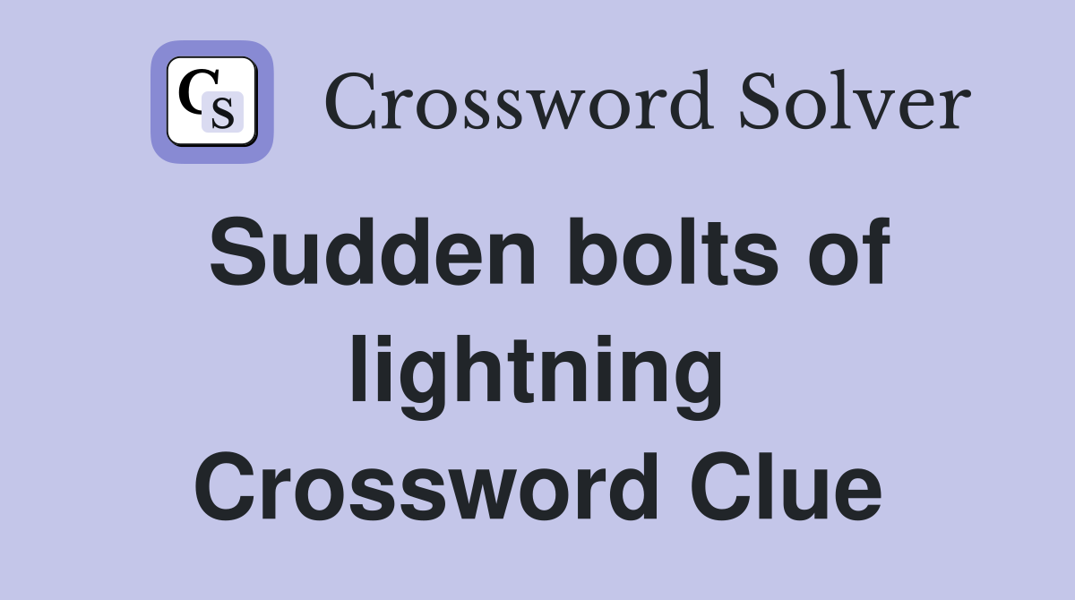 Sudden bolts of lightning Crossword Clue