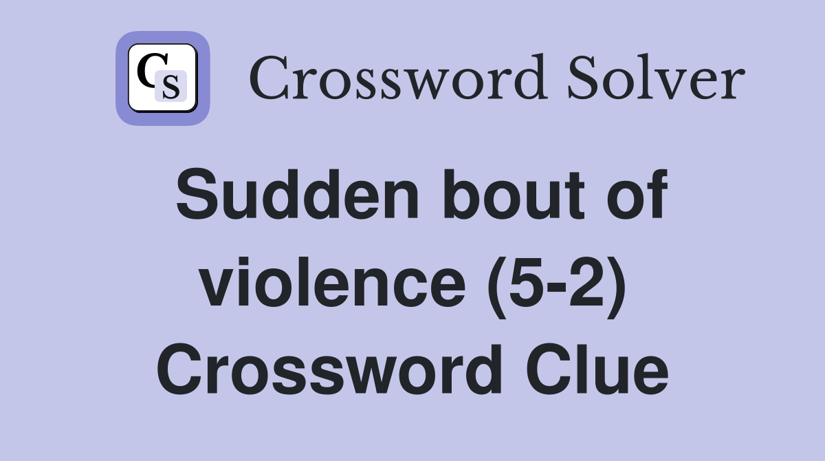 Sudden bout of violence (5-2) Crossword Clue