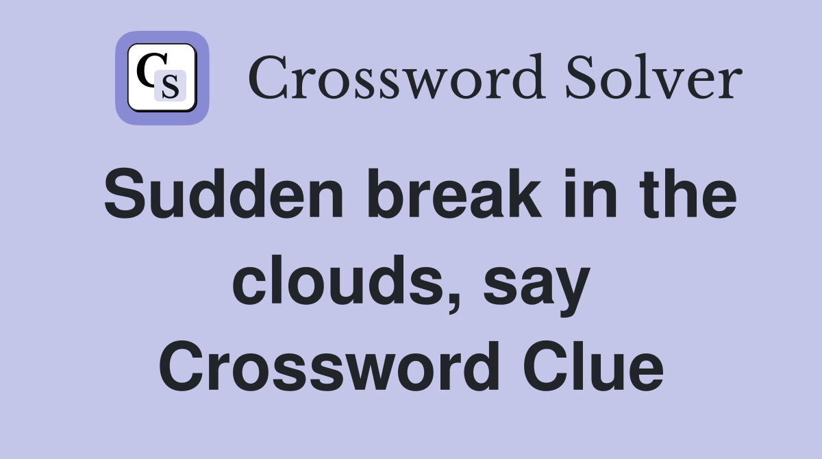 Sudden break in the clouds, say Crossword Clue