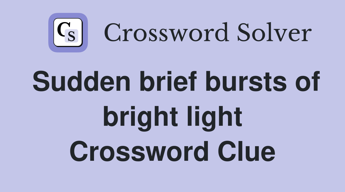 Sudden brief bursts of bright light Crossword Clue