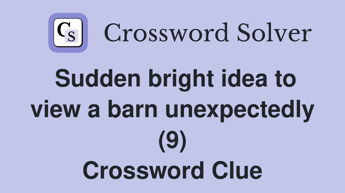 Sudden bright idea to view a barn unexpectedly (9) Crossword Clue