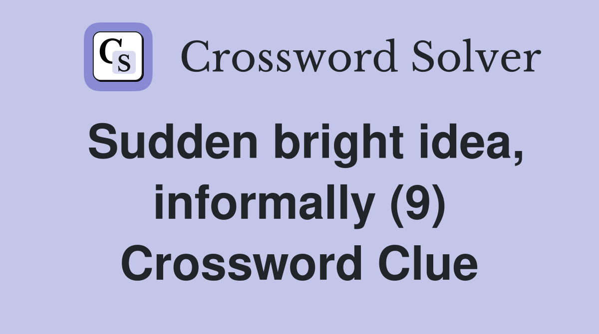 Sudden bright idea, informally (9) Crossword Clue