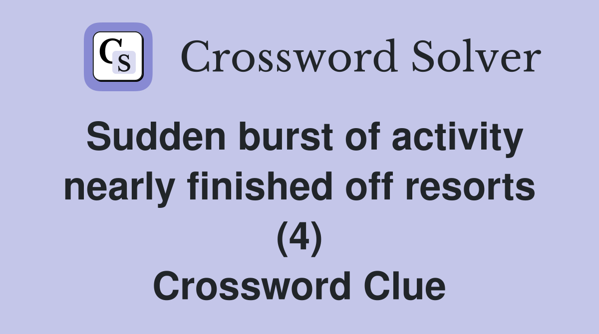 Sudden burst of activity nearly finished off resorts (4) Crossword Clue