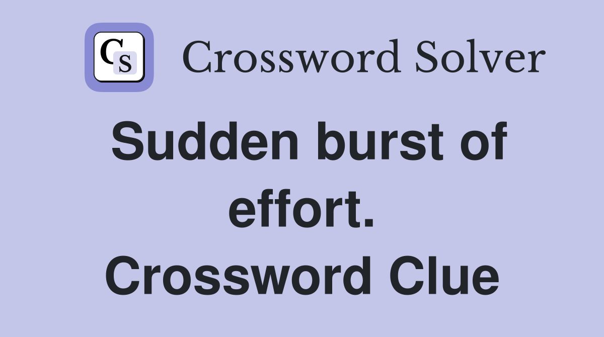 Sudden burst of effort. Crossword Clue