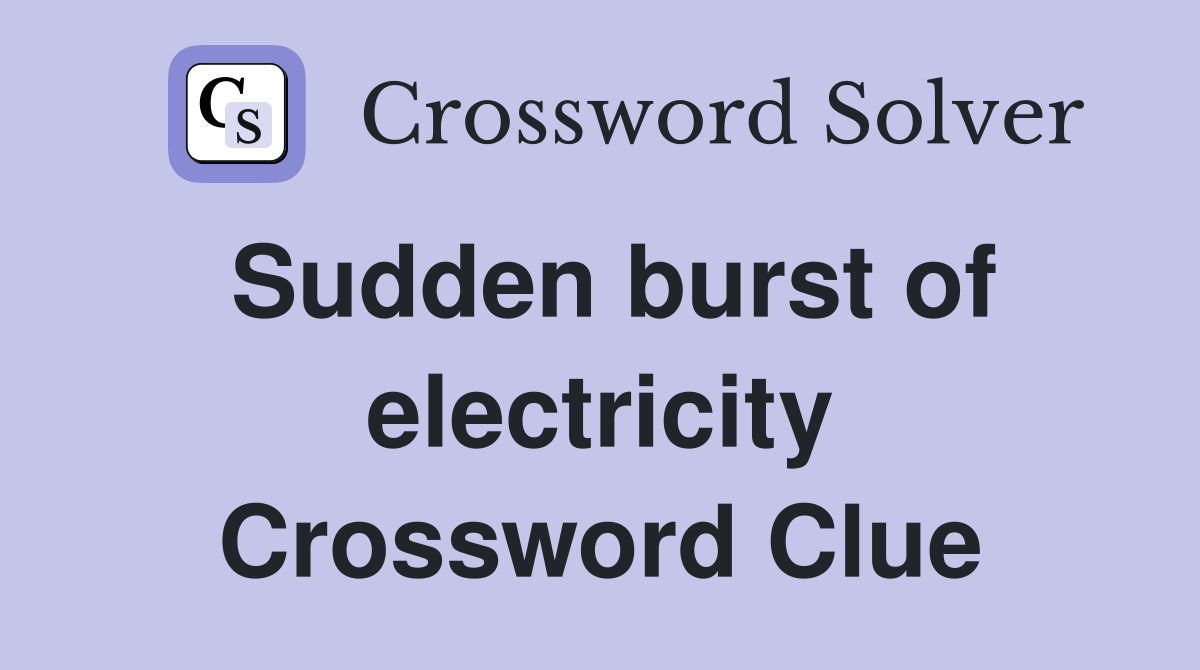 Sudden burst of electricity Crossword Clue