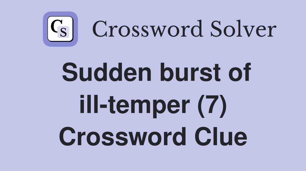 Sudden burst of ill-temper (7) Crossword Clue
