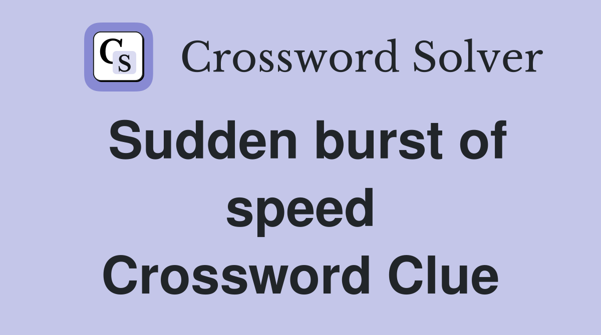 Sudden burst of speed Crossword Clue