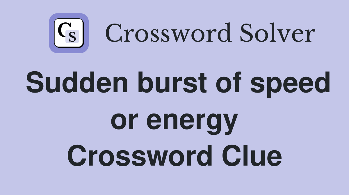 Sudden burst of speed or energy Crossword Clue
