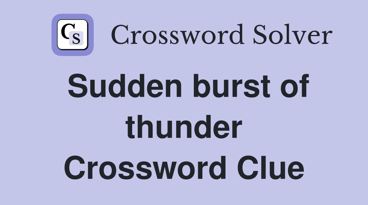Sudden burst of thunder Crossword Clue