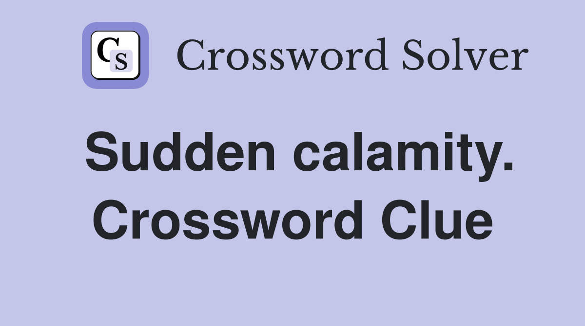 Sudden calamity. Crossword Clue