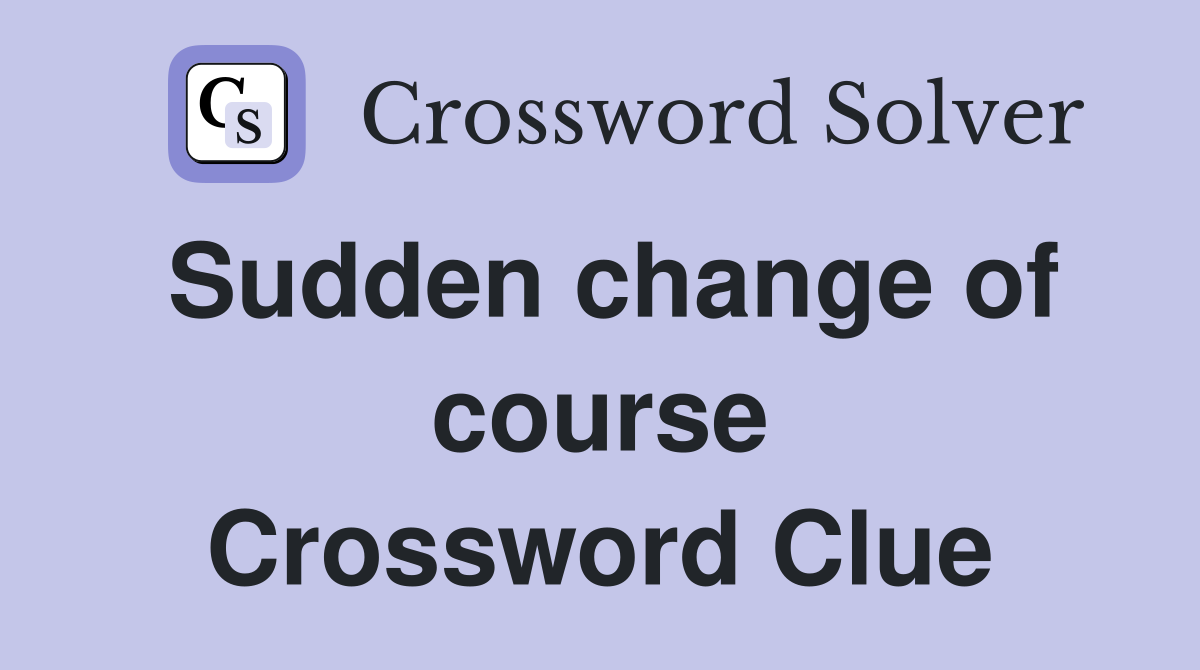 Sudden change of course Crossword Clue