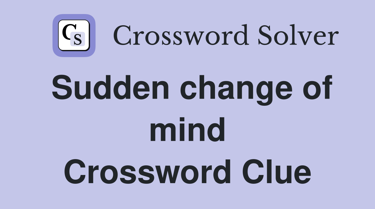 Sudden change of mind Crossword Clue