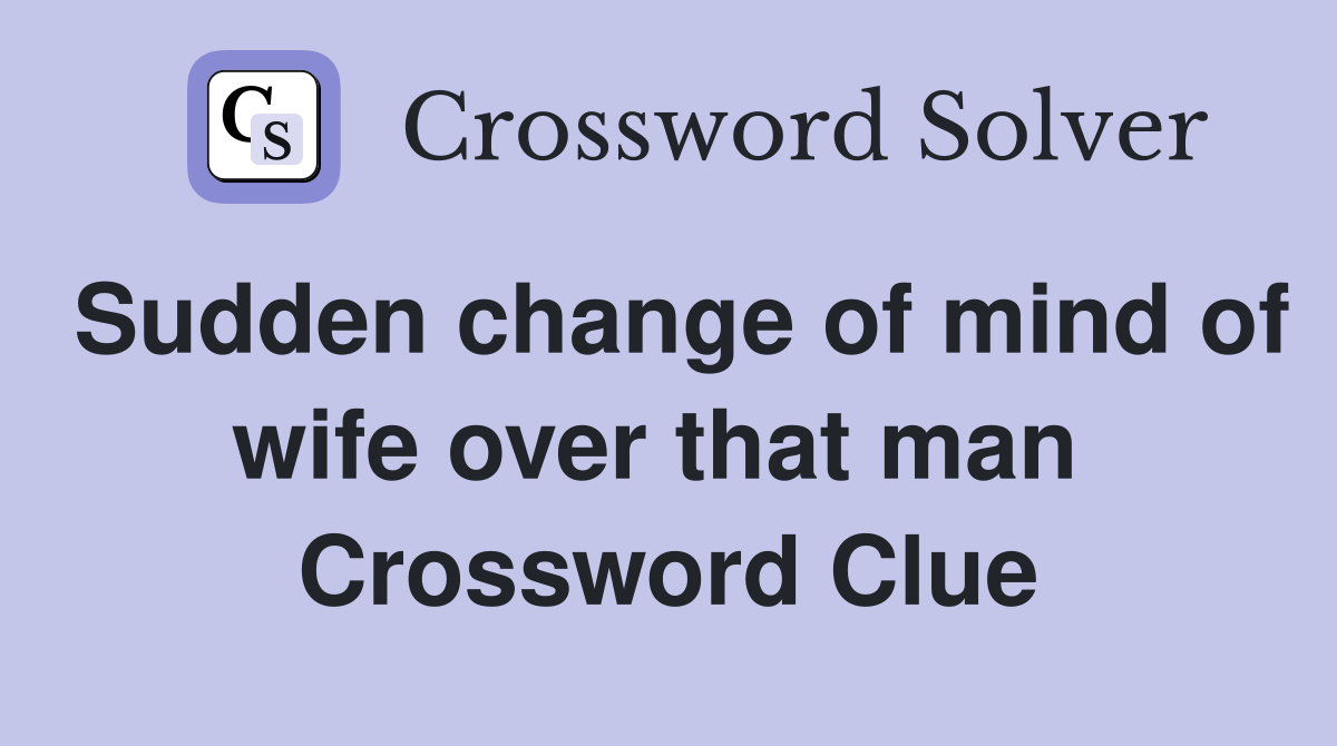 Sudden change of mind of wife over that man  Crossword Clue